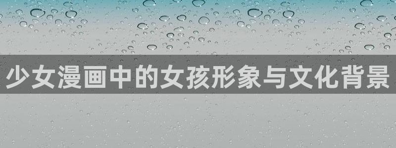 歪歪汗汗漫画sss在线看：少女漫画中的女孩形象与文化背景