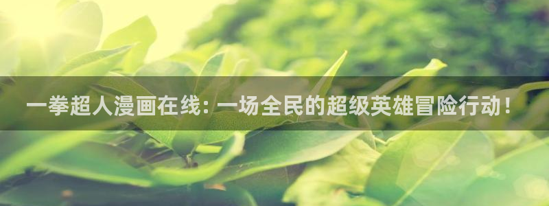 汗汗漫画九九漫画：一拳超人漫画在线: 一场全民的超级英雄冒险行动！